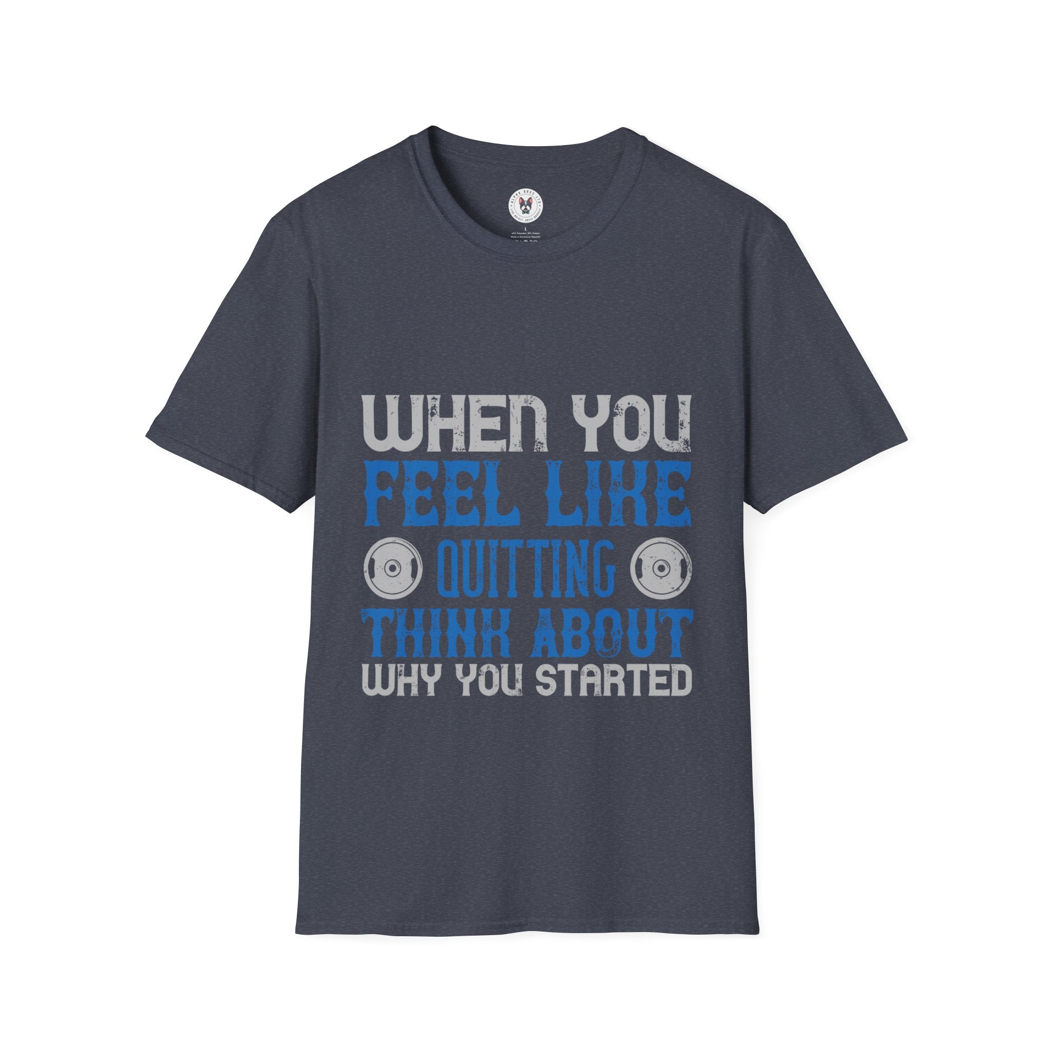 "When you feel like quitting think about why you started" Unisex Soft style T-Shirt