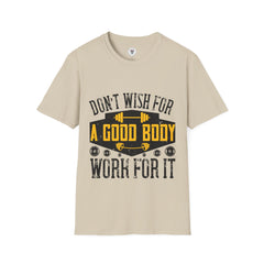 "Don't Wish For Good Body Work For It"  Unisex Soft style T-Shirt