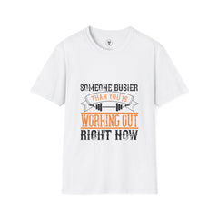 "Someone Busier Than You Is Working Out Now" Unisex Soft style T-Shirt