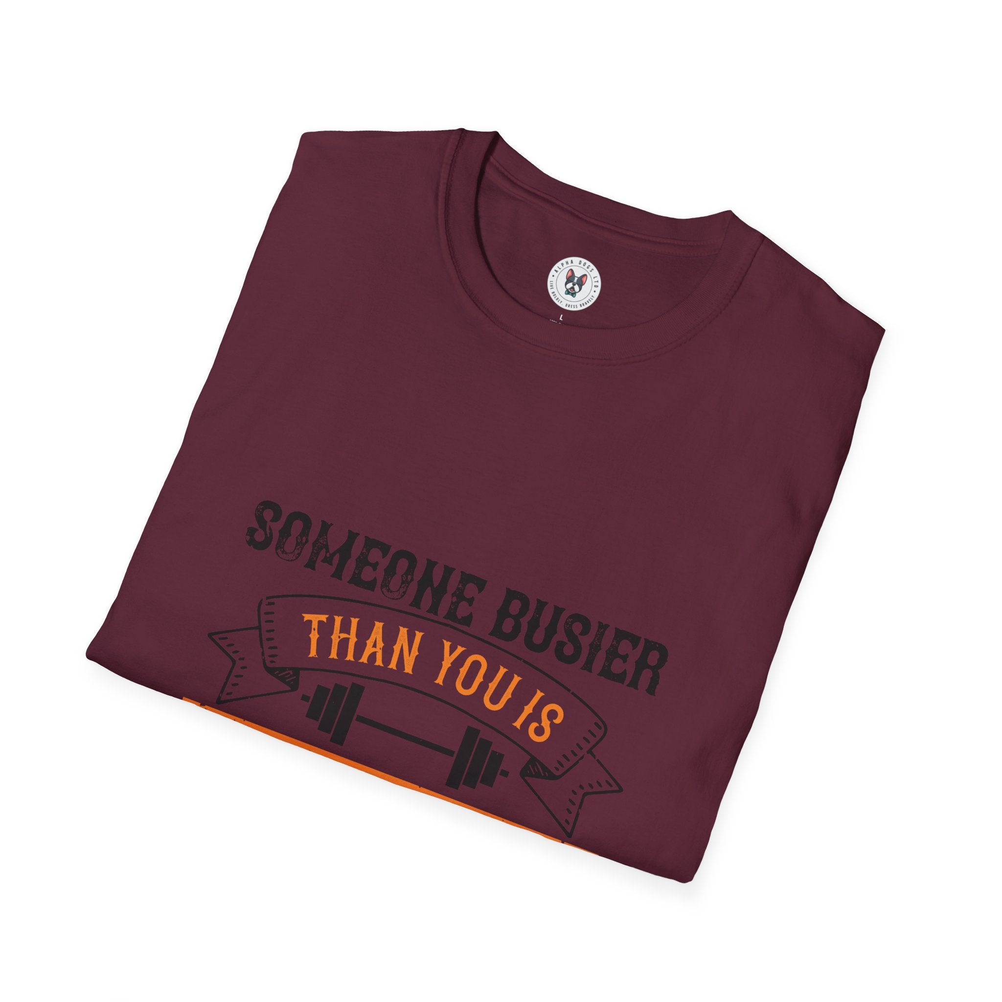 "Someone Busier Than You Is Working Out Now" Unisex Soft style T-Shirt