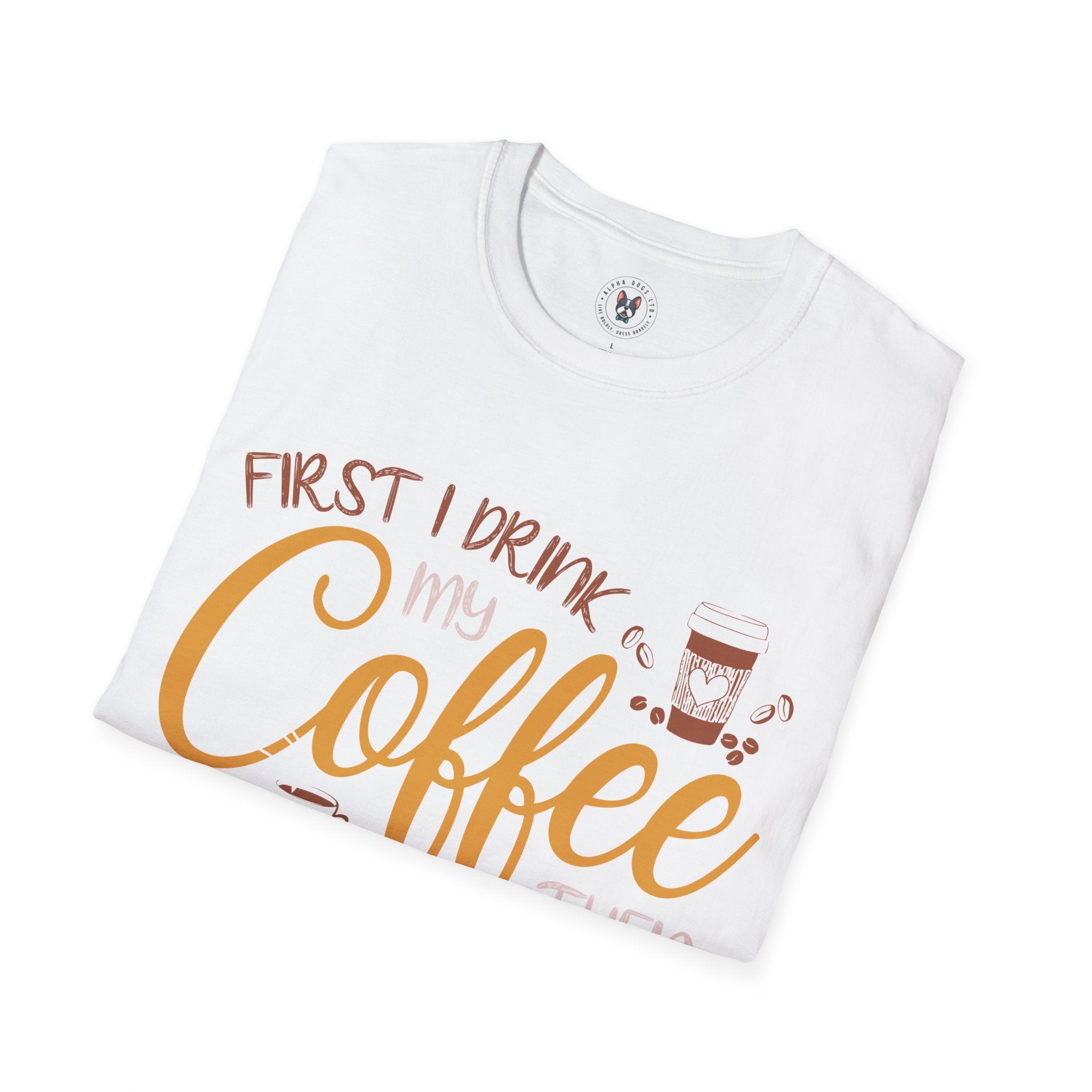 "FIRST I DRINK MY COFFEE THEN I DO MY THINGS" Unisex Soft style T-Shirt