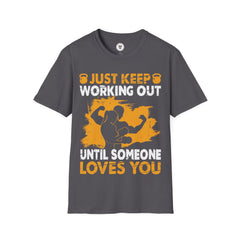 "Just Keep Working Out Until Someone Loves You " Unisex Soft style T-Shirt