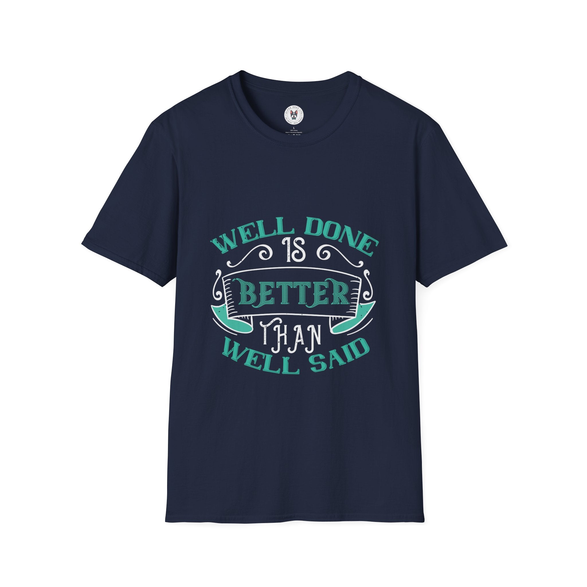 "Well done is better than well said" Unisex Soft style T-Shirt