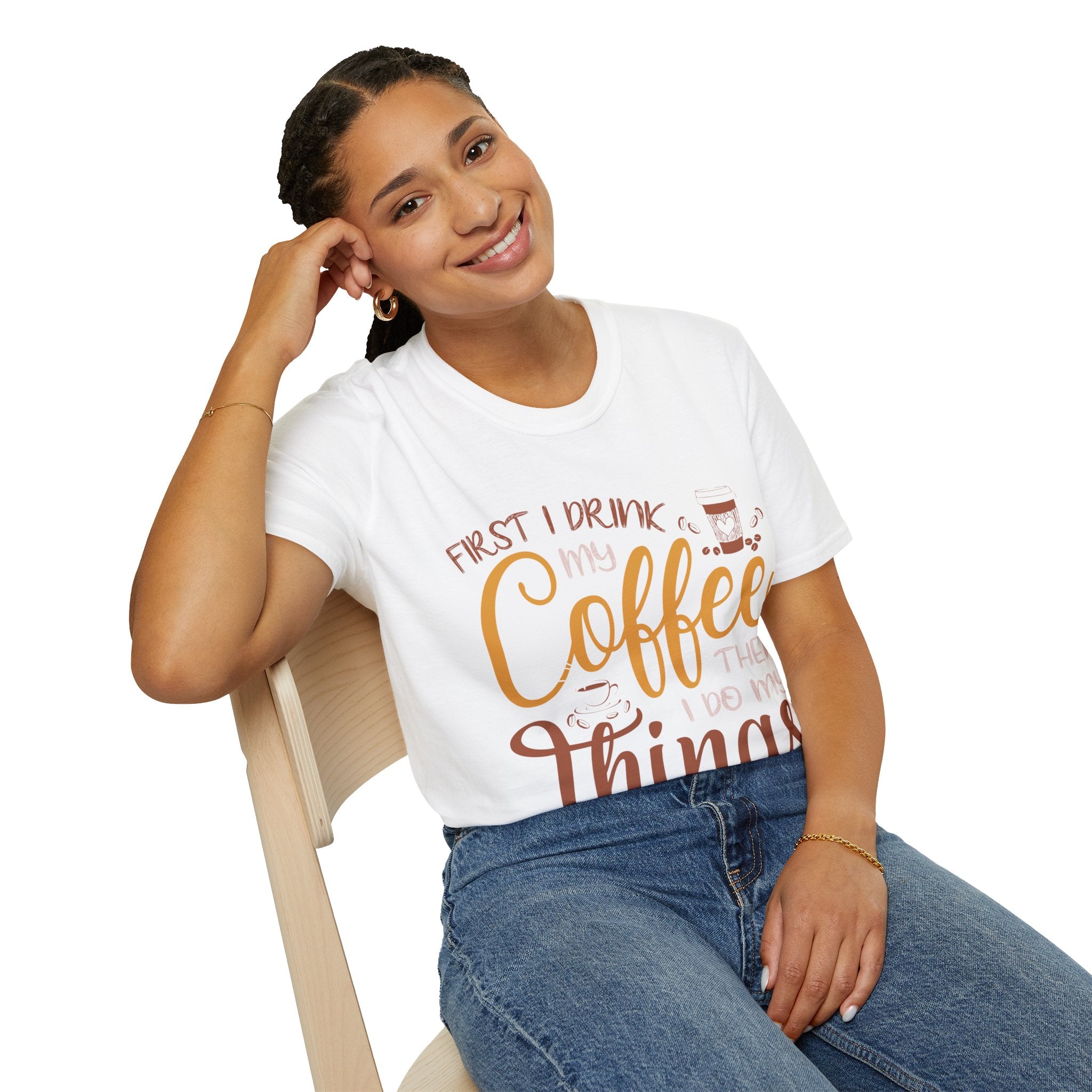 "FIRST I DRINK MY COFFEE THEN I DO MY THINGS" Unisex Soft style T-Shirt