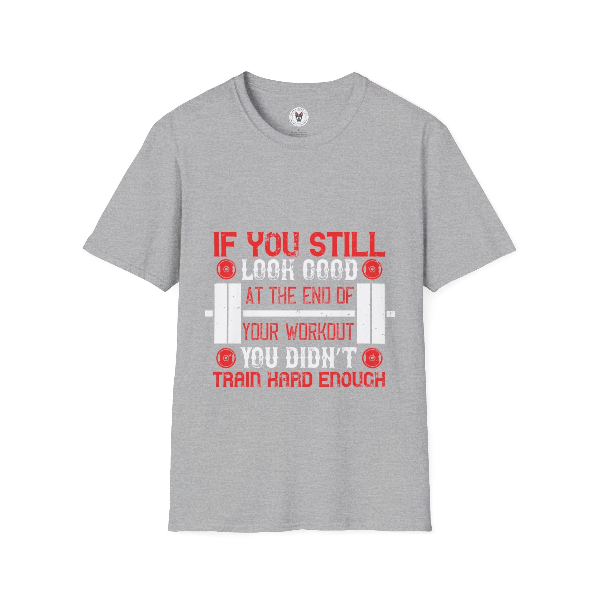 "If You Still Look Good At the End Of Workout You Don't Train Hard" Unisex Soft style T-Shirt