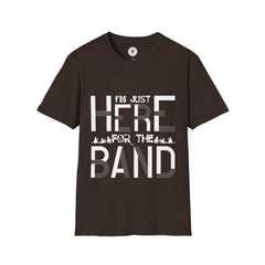 "I M Just Here For The Band" Unisex Soft style T-Shirt