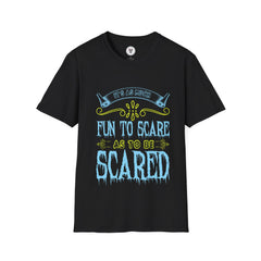 "IT'S AS MUCH FUN TO SCARE AS TO BE SCARED" Unisex Soft style T-Shirt