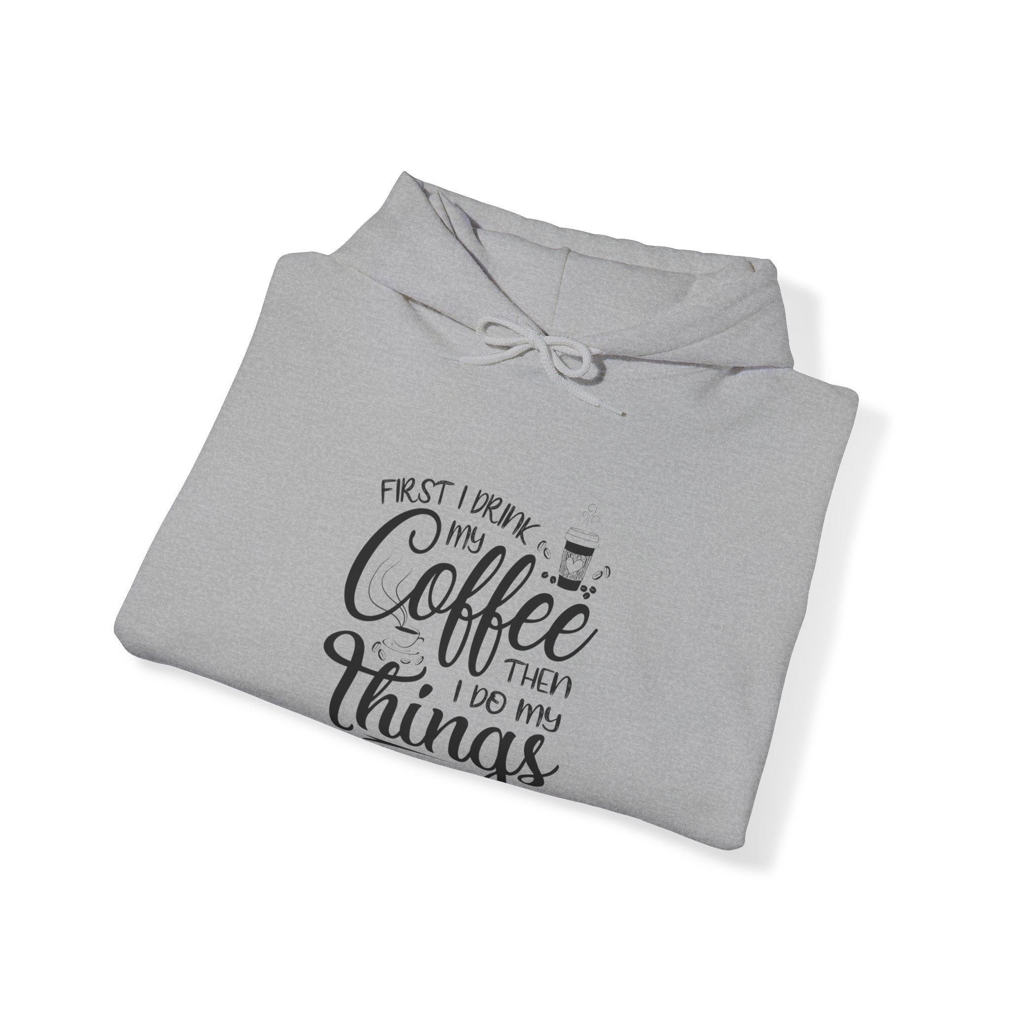 "FIRST I DRINK MY COFFEE THEN I DO MY THINGS" Unisex Heavy Blend™ Hooded Sweatshirt