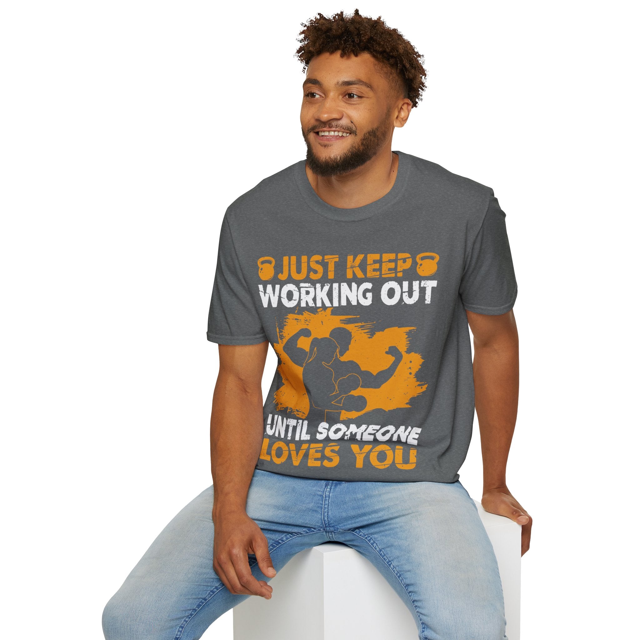 "Just Keep Working Out Until Someone Loves You " Unisex Soft style T-Shirt