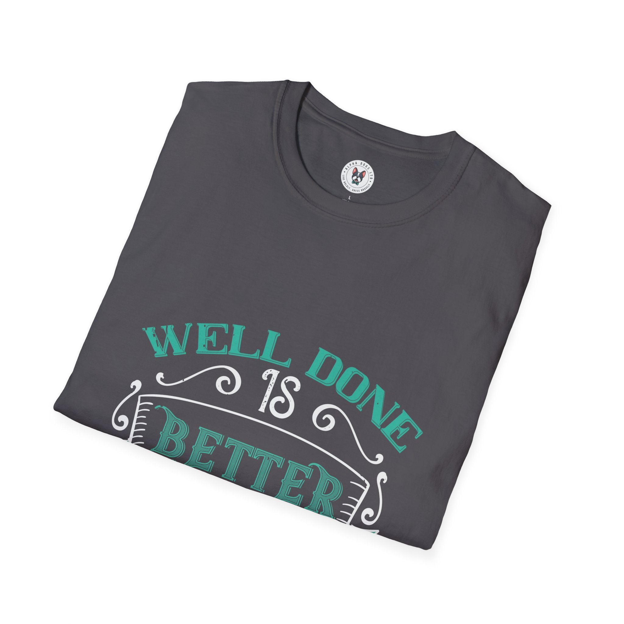 "Well done is better than well said" Unisex Soft style T-Shirt