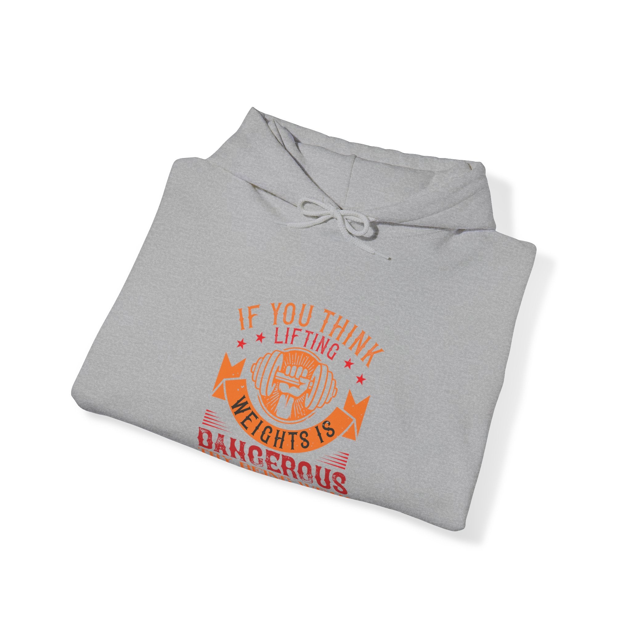 "If You Think Lifting Weight Is Dangerous Try Being Weak"  Unisex Heavy Blend™ Hooded Sweatshirt