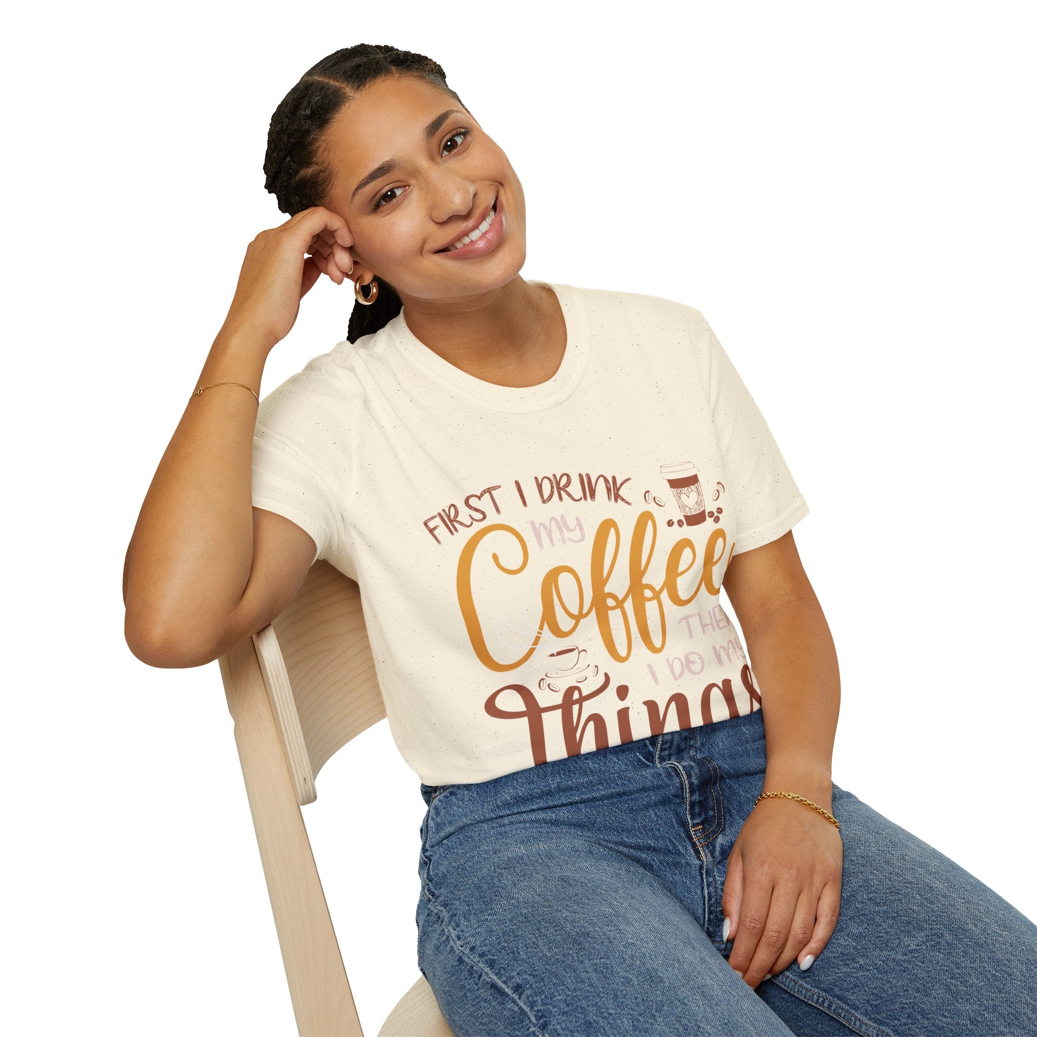 "FIRST I DRINK MY COFFEE THEN I DO MY THINGS" Unisex Soft style T-Shirt