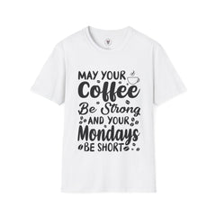 "MAY YOUR COFFEE BE STRONG AND YOUR MONDAYS BE SHORT" Unisex Soft style T-Shirt