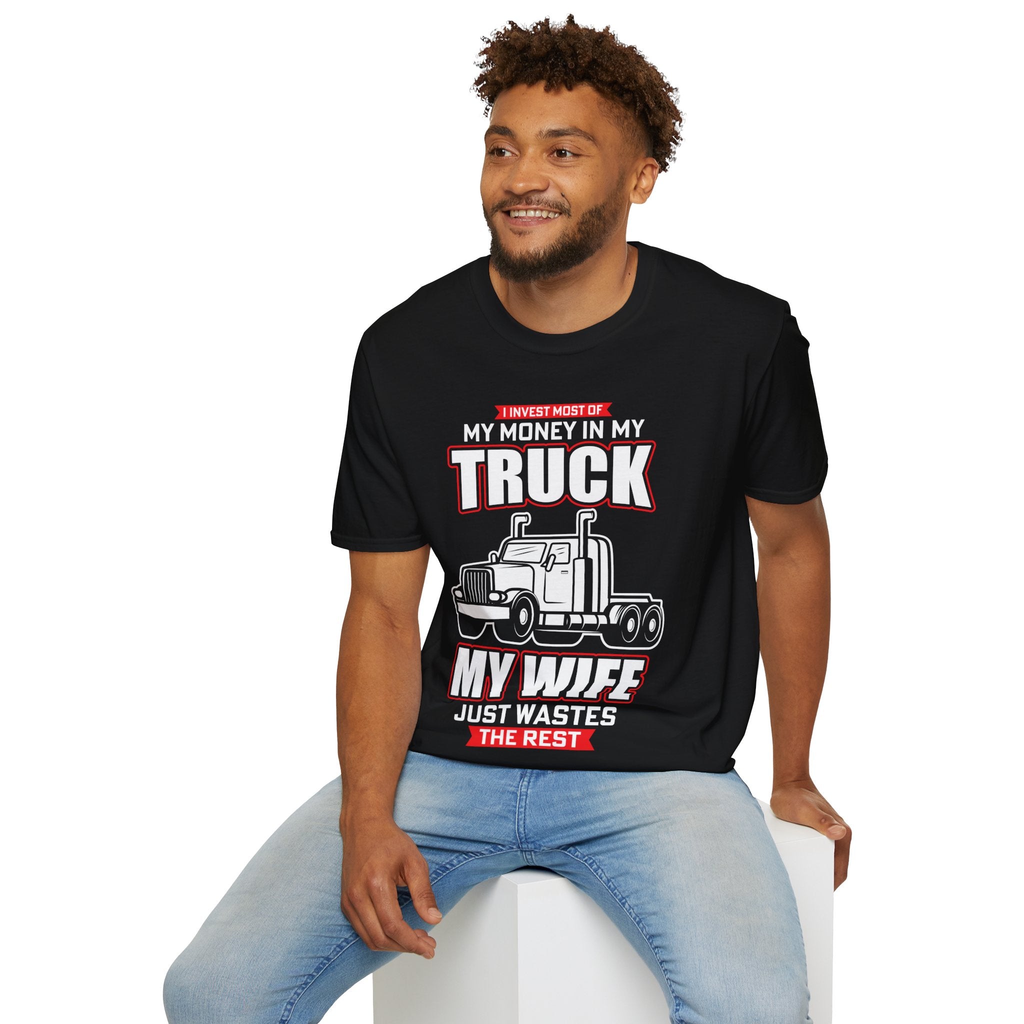 "I INVEST MOST OF MY MONEY IN MY TRUCK MY WIFE JUST WASTES THE REST" Unisex Soft style T-Shirt