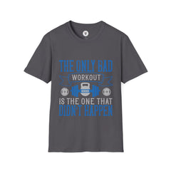 "The only bad workout is the one that didn’t happen" Unisex Soft style T-Shirt