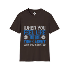 "When you feel like quitting think about why you started" Unisex Soft style T-Shirt