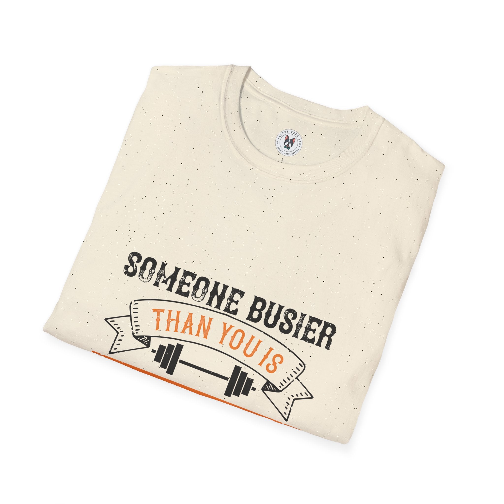 "Someone Busier Than You Is Working Out Now" Unisex Soft style T-Shirt