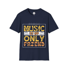 "Music In My Only Friend"  Unisex Soft style T-Shirt