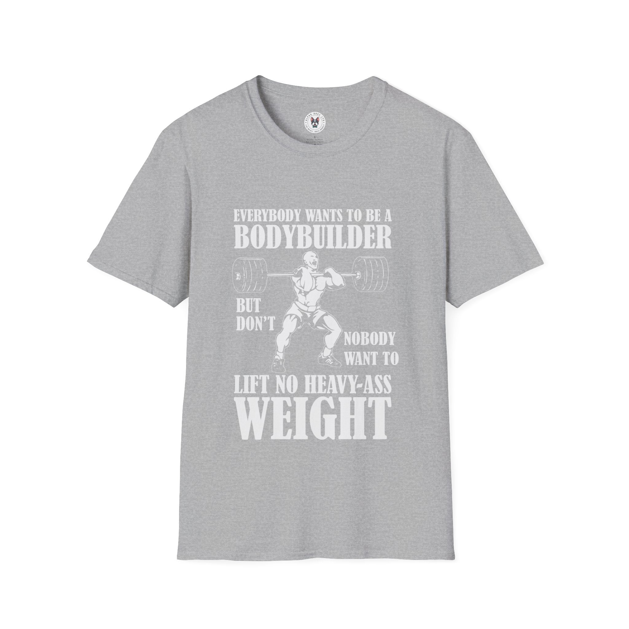 "Everybody Wants To Be A BodyBuilder" Unisex Soft style T-Shirt