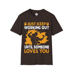 "Just Keep Working Out Until Someone Loves You " Unisex Soft style T-Shirt