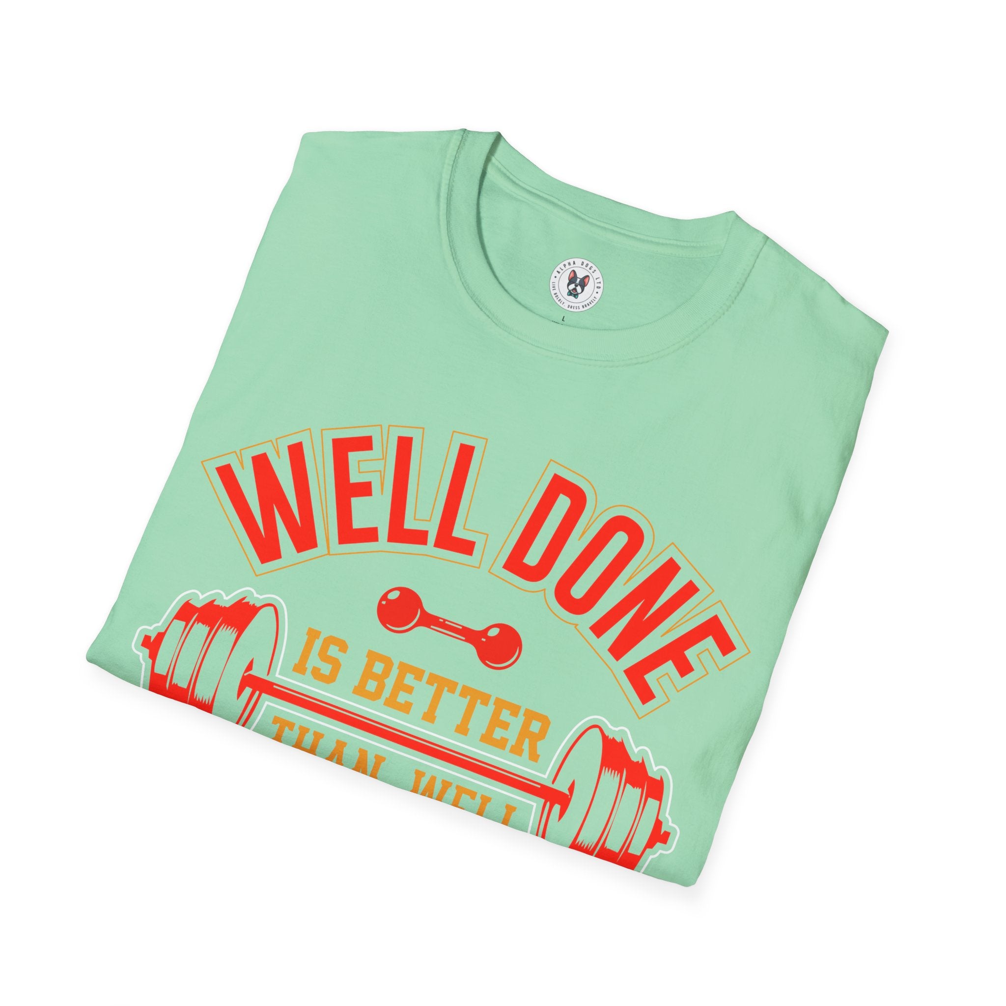 "Well Done Is Better Than Well Said" Unisex Soft style T-Shirt