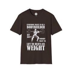 "Everybody Wants To Be A BodyBuilder" Unisex Soft style T-Shirt