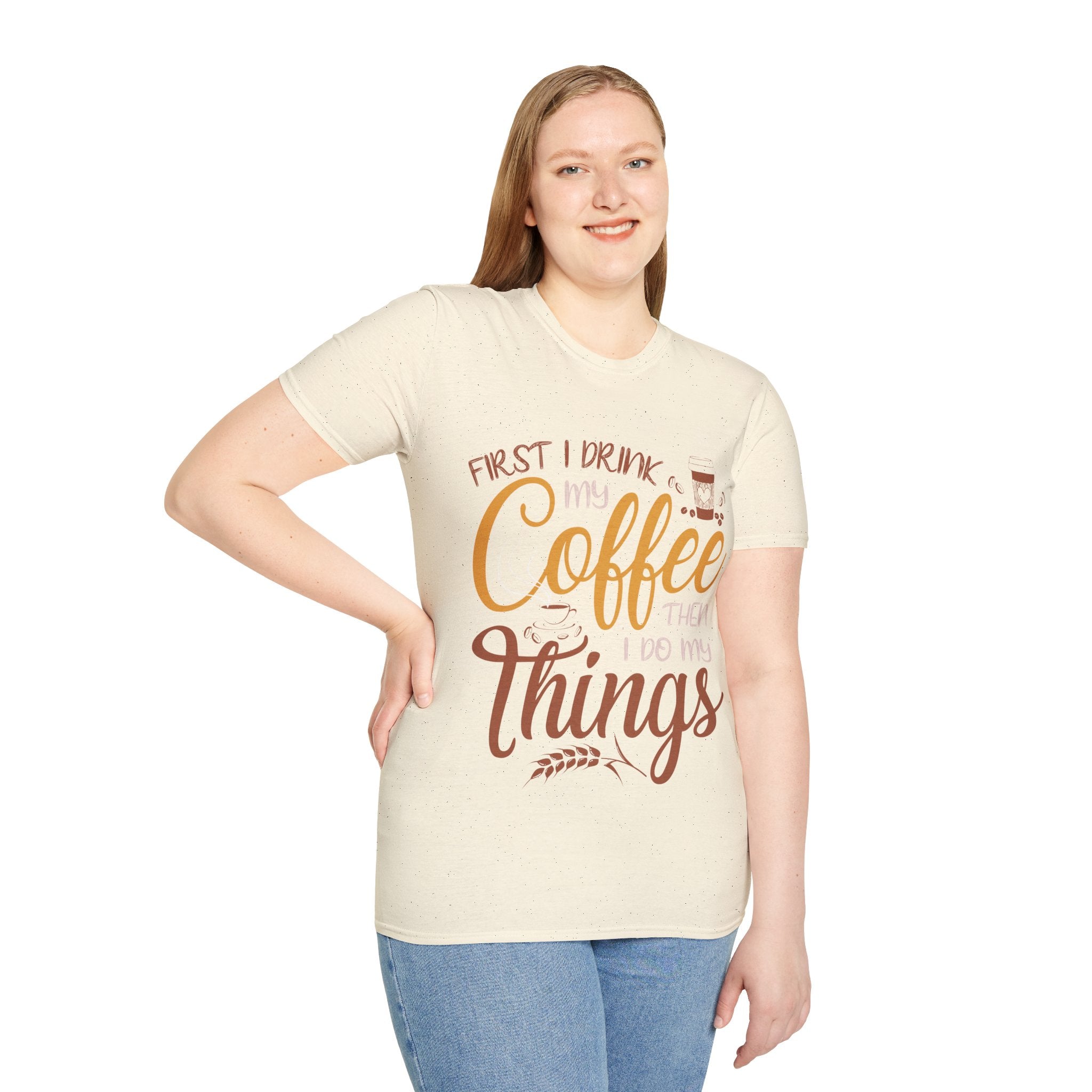 "FIRST I DRINK MY COFFEE THEN I DO MY THINGS" Unisex Soft style T-Shirt