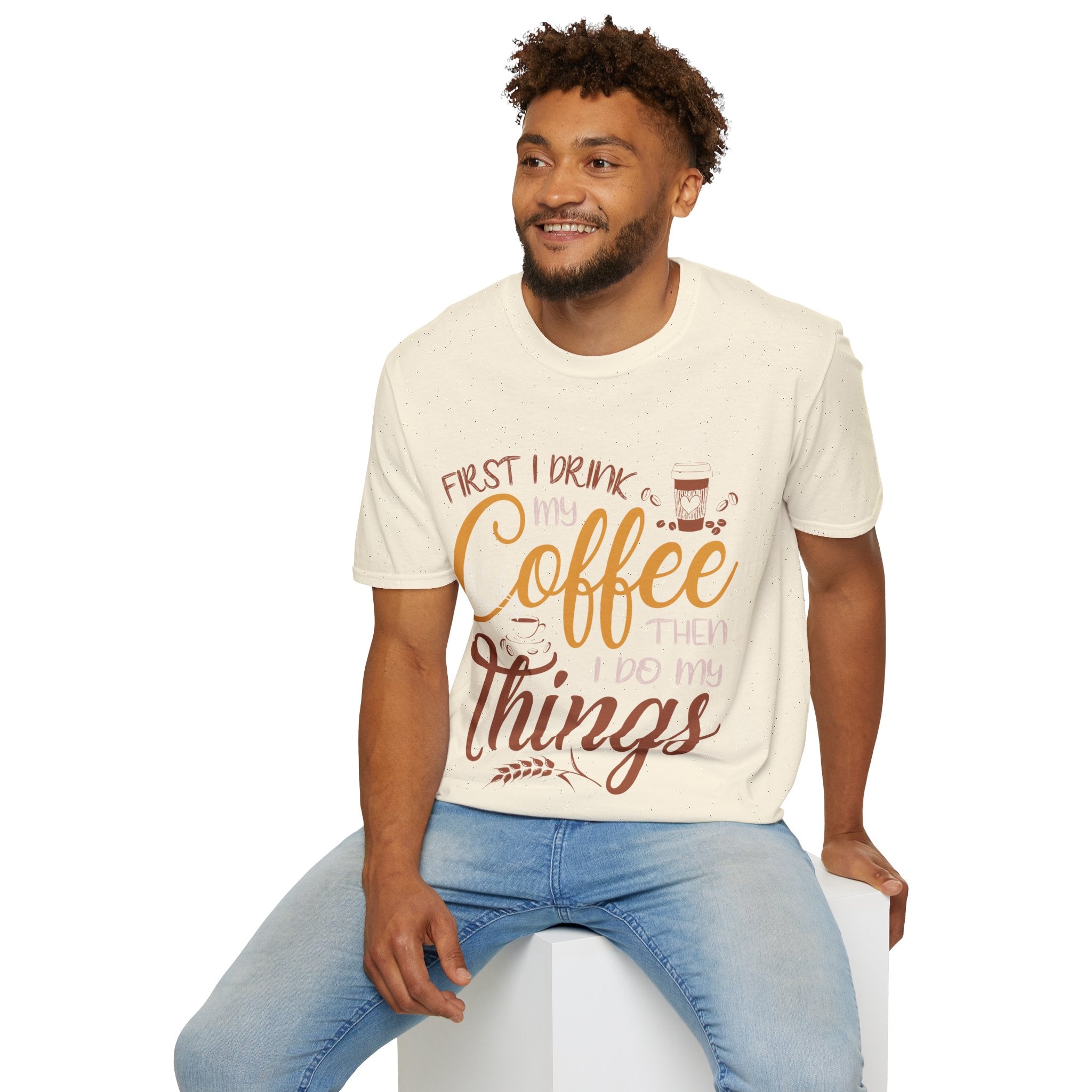 "FIRST I DRINK MY COFFEE THEN I DO MY THINGS" Unisex Soft style T-Shirt