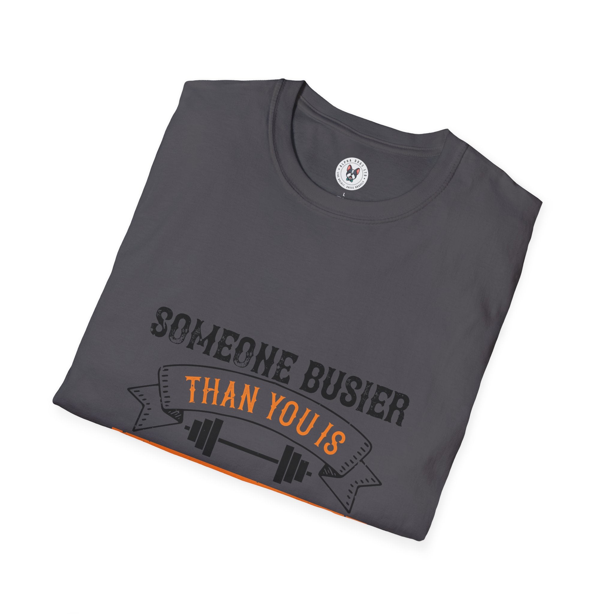 "Someone Busier Than You Is Working Out Now" Unisex Soft style T-Shirt