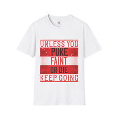 "Unless you puke, faint, or die, keep going" Unisex Soft style T-Shirt