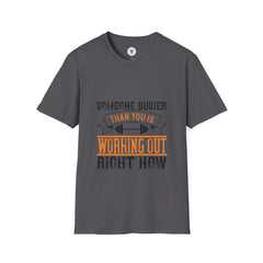 "Someone Busier Than You Is Working Out Now" Unisex Soft style T-Shirt