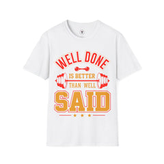 "Well Done Is Better Than Well Said" Unisex Soft style T-Shirt