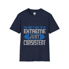 "You don’t have to be extreme, just consistent" Unisex Soft style T-Shirt