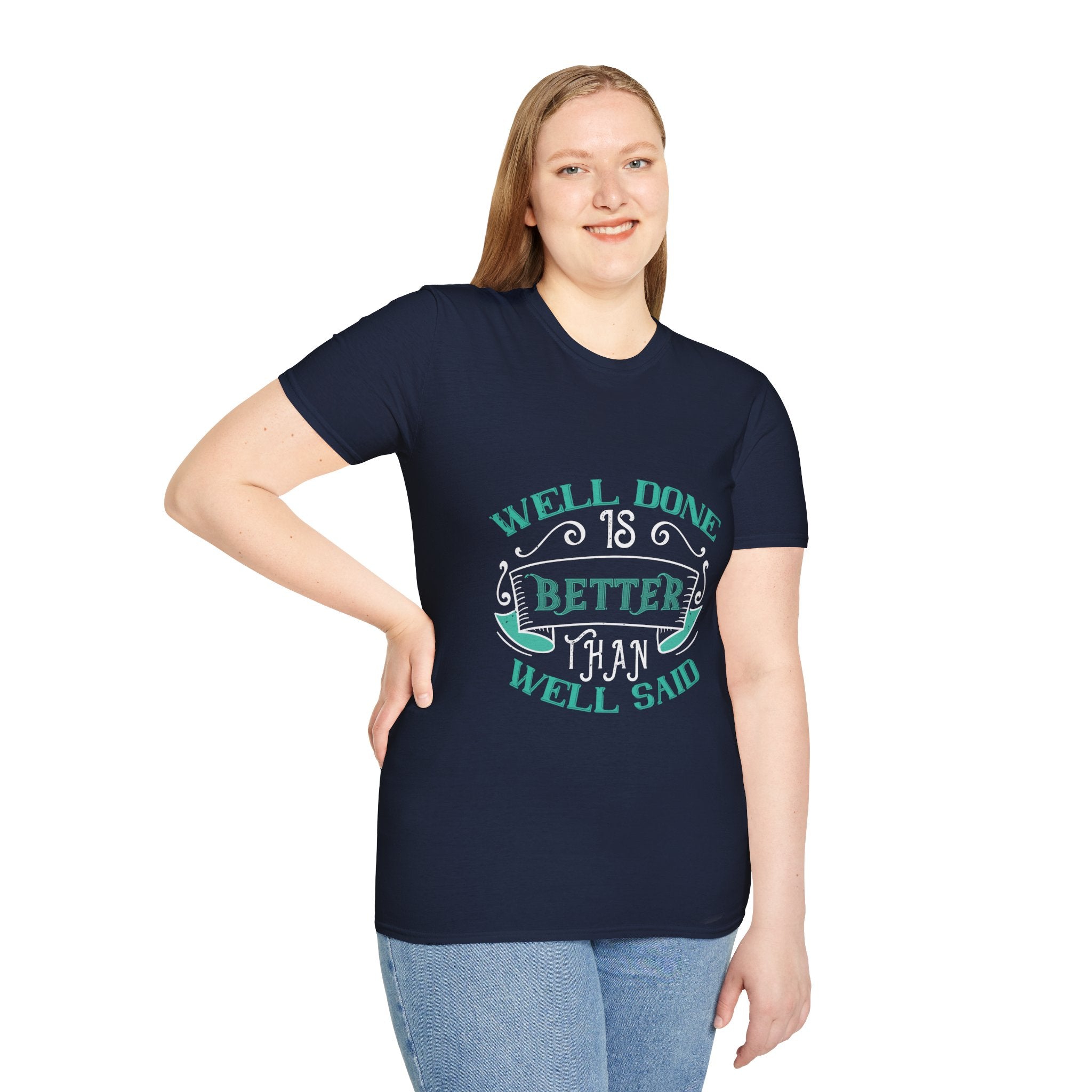 "Well done is better than well said" Unisex Soft style T-Shirt