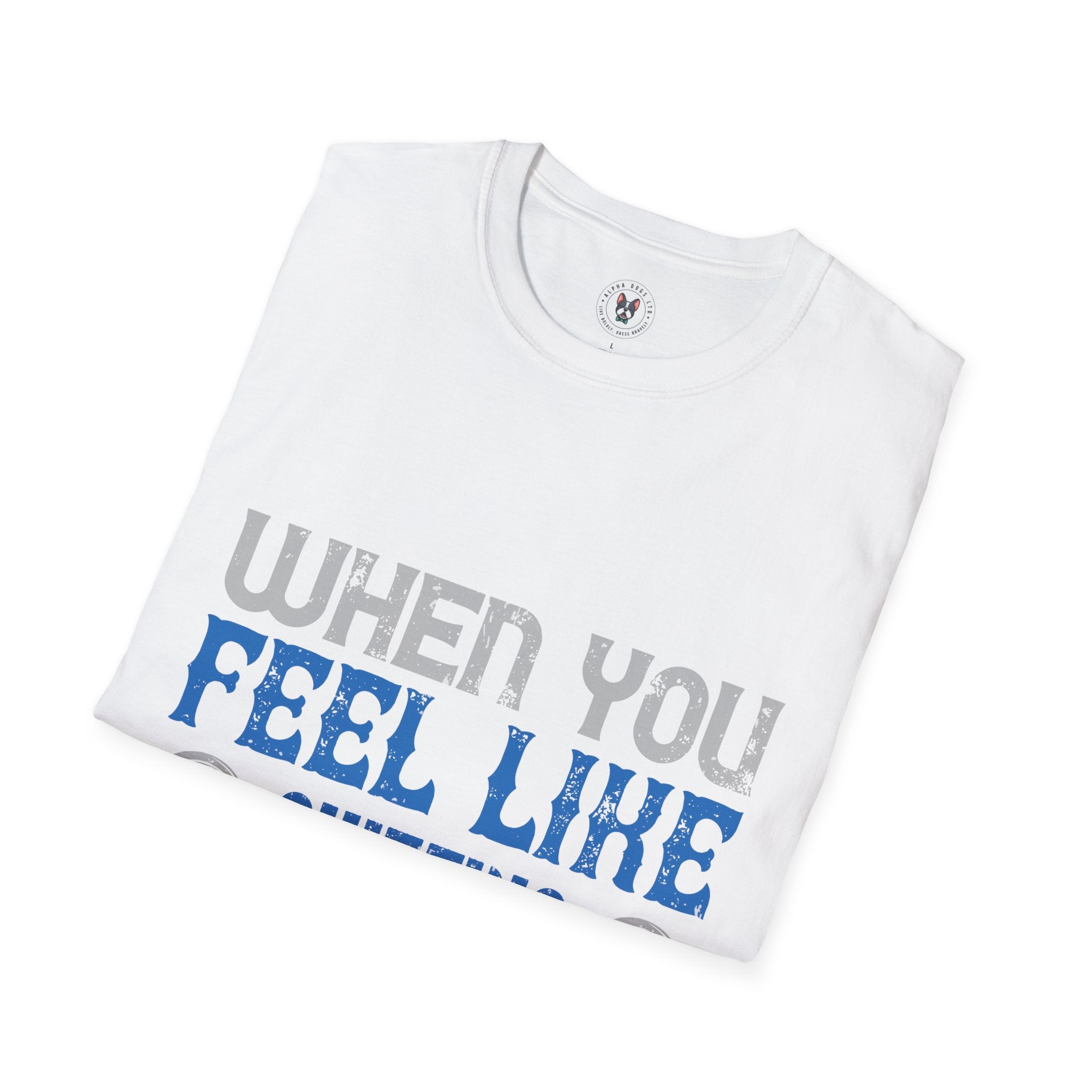 "When you feel like quitting think about why you started" Unisex Soft style T-Shirt