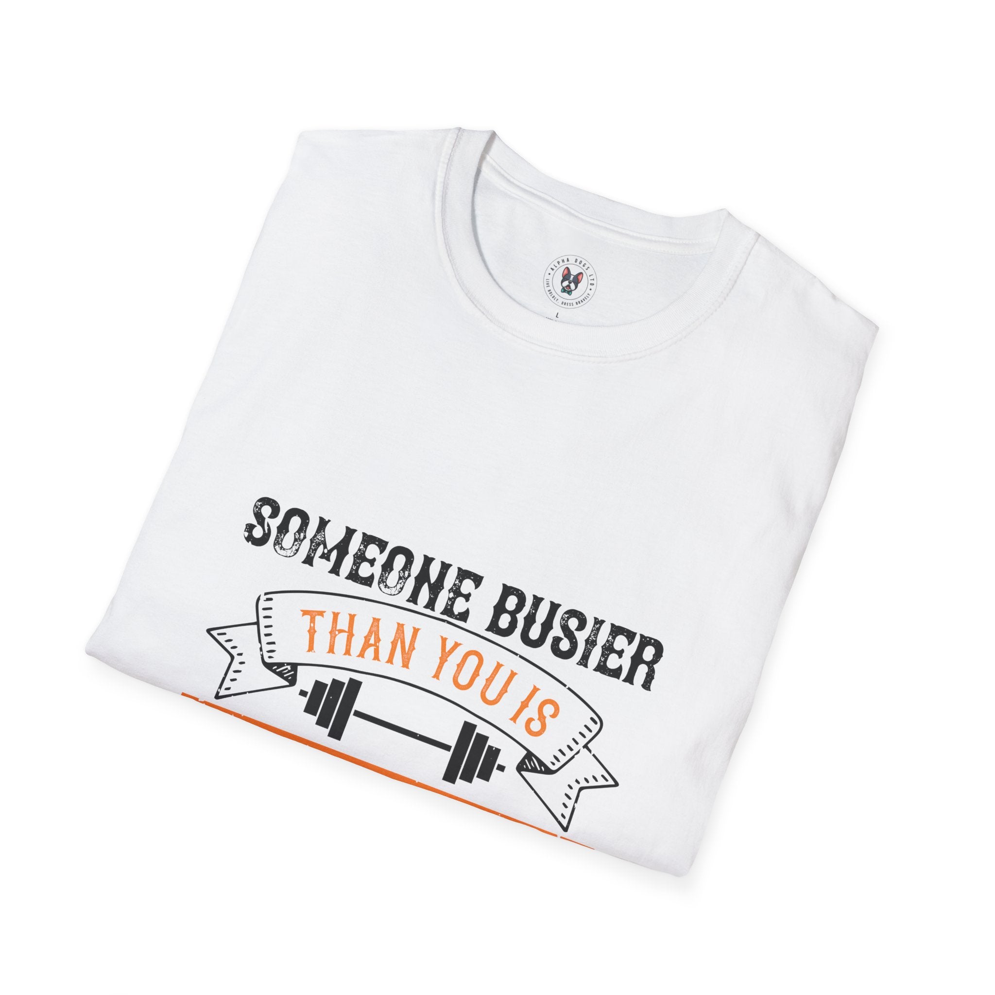 "Someone Busier Than You Is Working Out Now" Unisex Soft style T-Shirt