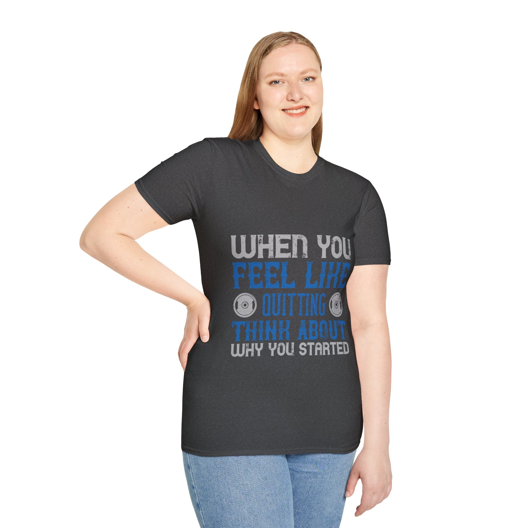 "When you feel like quitting think about why you started" Unisex Soft style T-Shirt