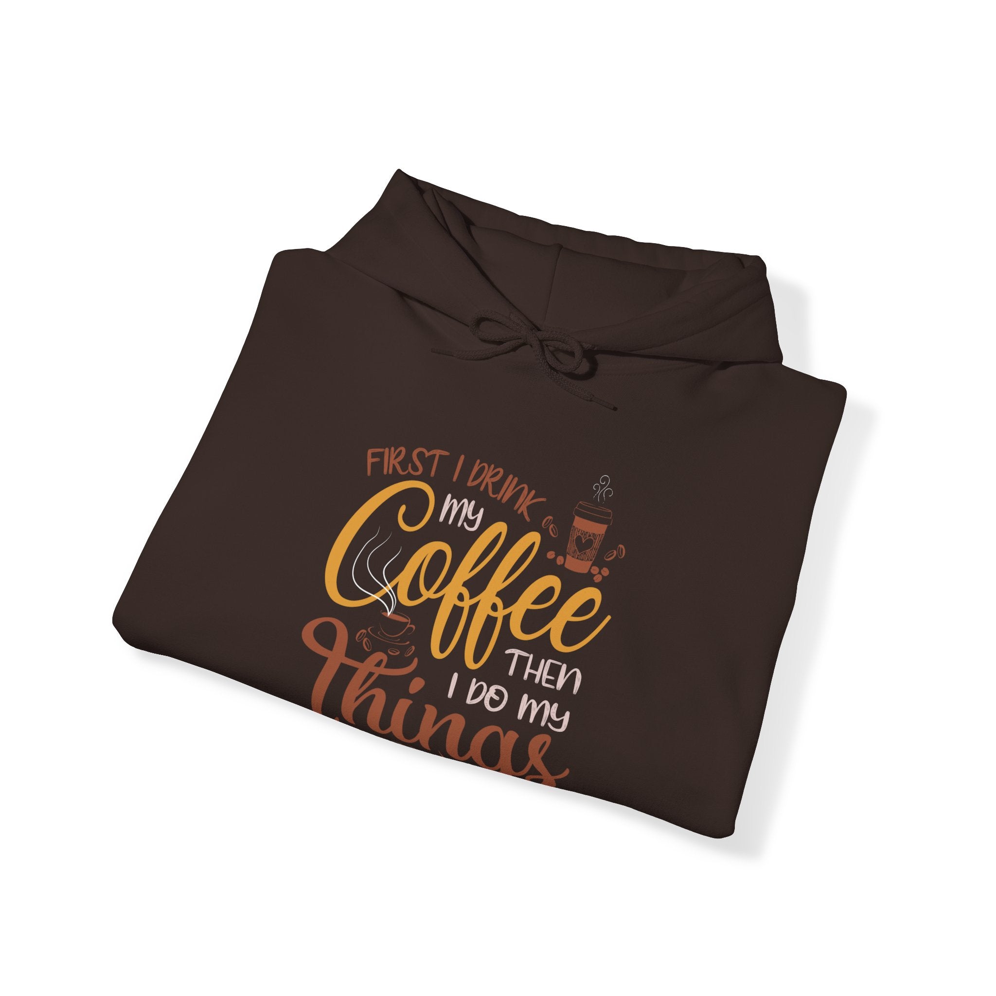 "FIRST I DRINK MY COFFEE THEN I DO MY THINGS" Unisex Heavy Blend™ Hooded Sweatshirt