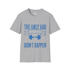 "The only bad workout is the one that didn’t happen" Unisex Soft style T-Shirt