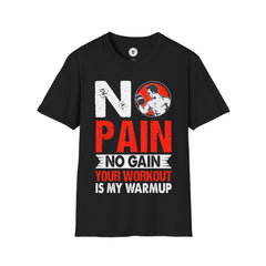 "No Pain No GainYour Workout Is My Warmup"  Unisex Soft style T-Shirt