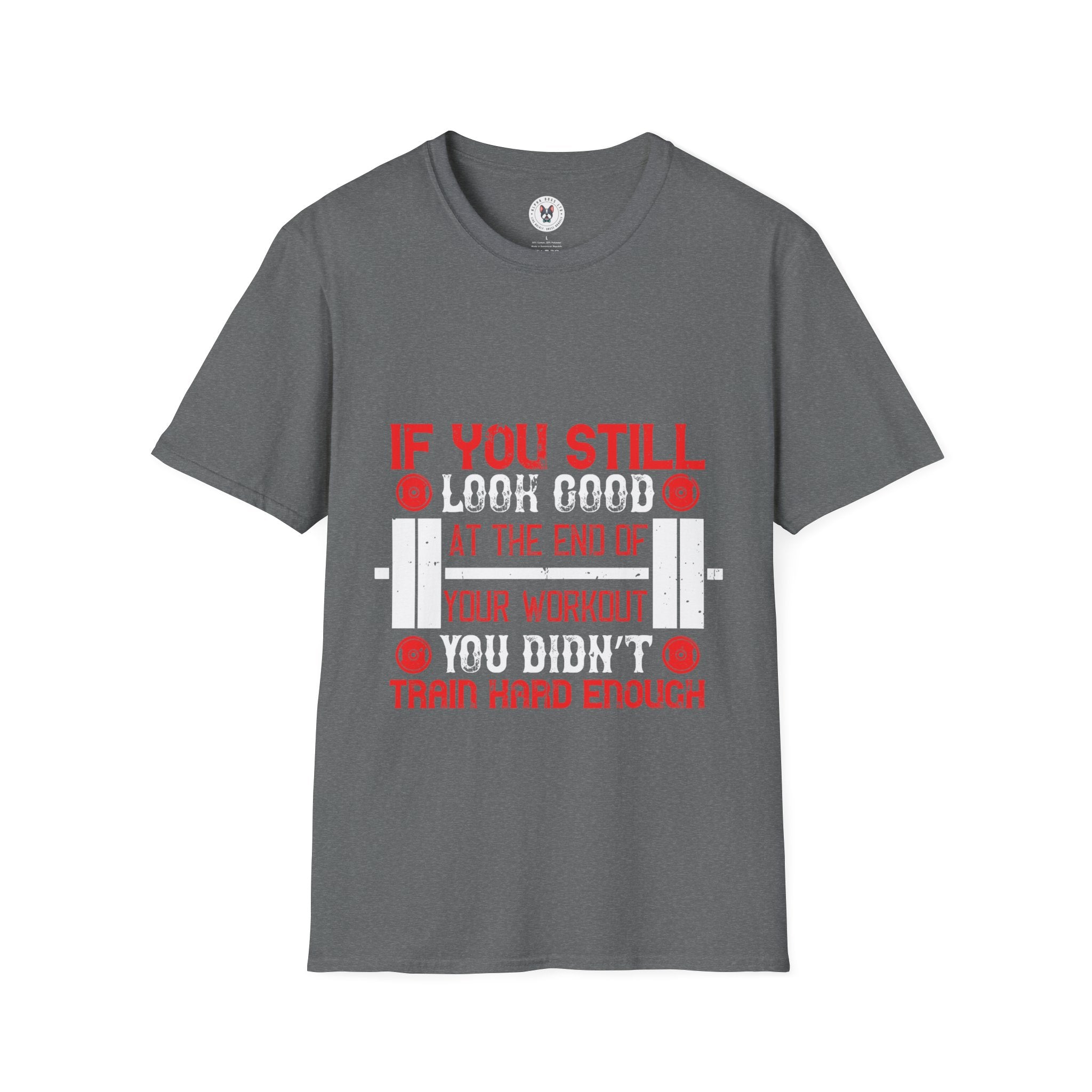 "If You Still Look Good At the End Of Workout You Don't Train Hard" Unisex Soft style T-Shirt