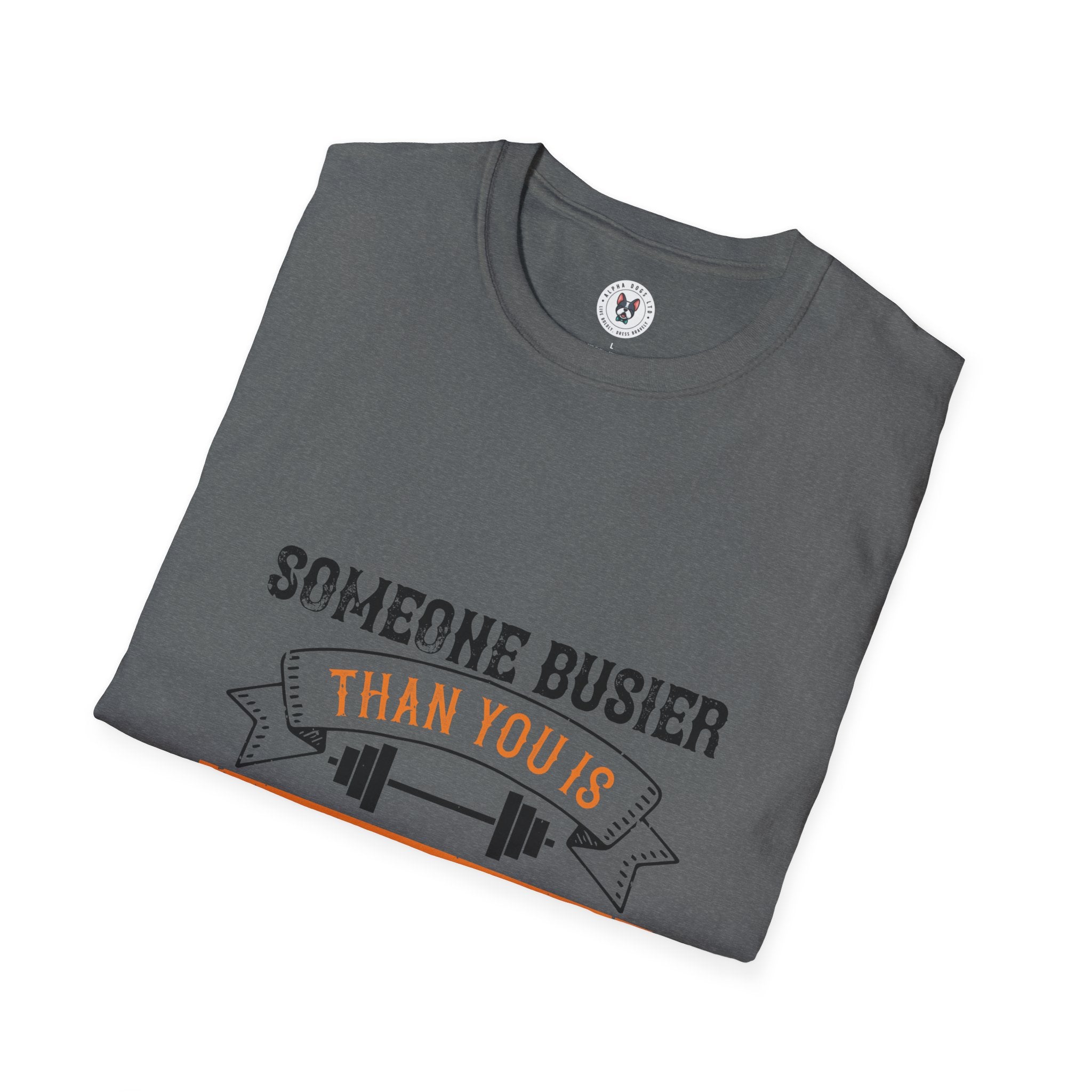 "Someone Busier Than You Is Working Out Now" Unisex Soft style T-Shirt