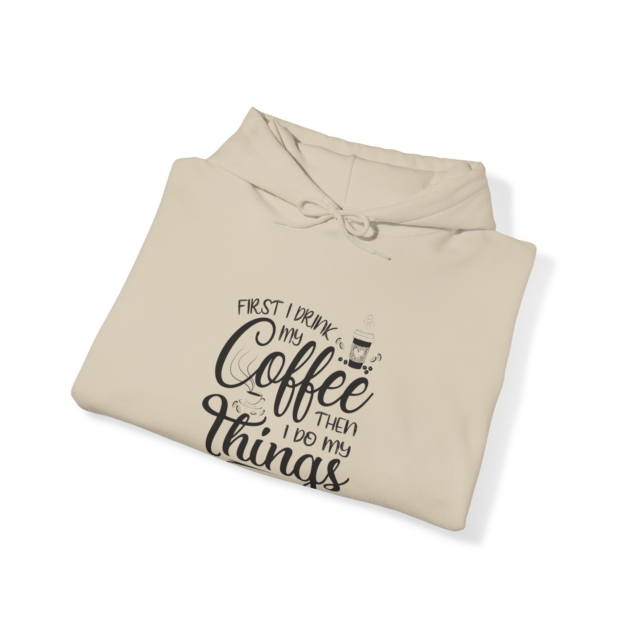 "FIRST I DRINK MY COFFEE THEN I DO MY THINGS" Unisex Heavy Blend™ Hooded Sweatshirt