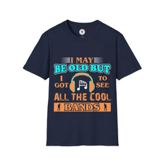 "I May Be Old But I Got To See All Cool Bands" Unisex Soft style T-Shirt